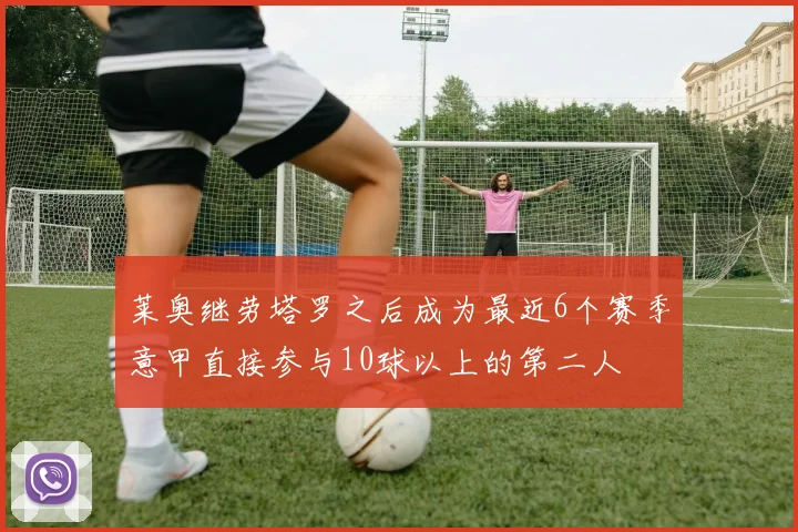莱奥继劳塔罗之后成为最近6个赛季意甲直接参与10球以上的第二人